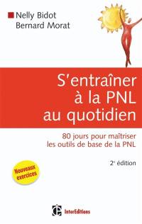 S'entraîner à la PNL au quotidien : 80 jours pour maîtriser les outils de base de la PNL