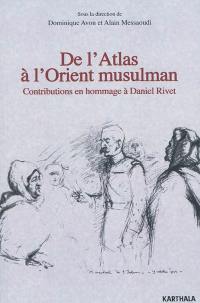 De l'Atlas à l'Orient musulman : contributions en hommage à Daniel Rivet