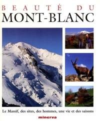 Beauté du Mont-Blanc : le massif, des sites, des hommes, une vie et des saisons