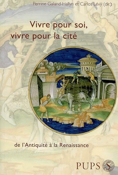 Vivre pour soi, vivre dans la cité : de l'Antiquité à la Renaissance