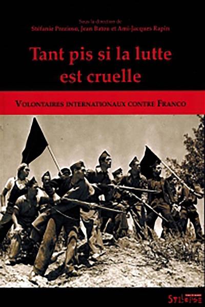 Tant pis si la lutte est cruelle : volontaires internationaux contre Franco