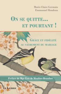 On se quitte... et pourtant ! : grâce et fidélité au sacrement du mariage