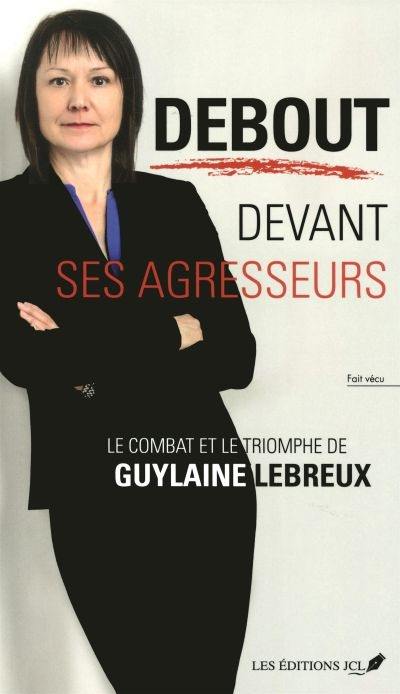 Debout devant ses agresseurs : le combat et le triomphe de Guylaine Lebreux