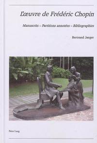 L'oeuvre de Frédéric Chopin : manuscrits, partitions annotées, bibliographies : et catalogue d'une collection d'éditions anciennes