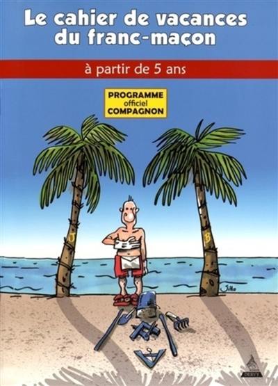 Le cahier de vacances du franc-maçon : programme officiel compagnon : à partir de 5 ans