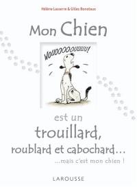 Mon chien est un trouillard, roublard et cabochard... : mais c'est mon chien !