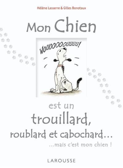 Mon chien est un trouillard, roublard et cabochard... : mais c'est mon chien !