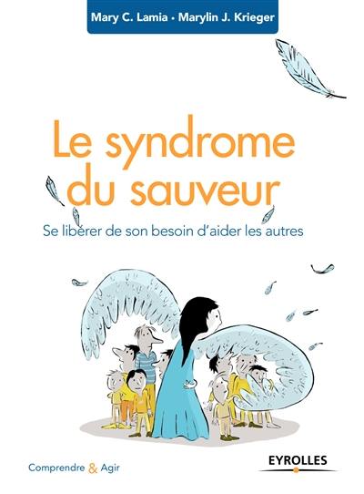 Le syndrome du sauveur : se libérer de son besoin d'aider les autres