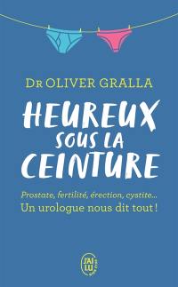 Heureux sous la ceinture : prostate, fertilité, érection, cystite... : un urologue nous dit tout !