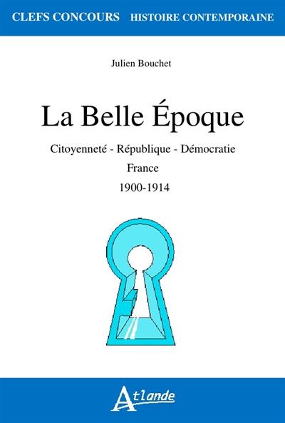 La Belle Epoque : citoyenneté, République, démocratie : France, 1900-1914