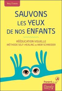 Sauvons les yeux de nos enfants : rééducation visuelle : méthode self-healing de Meir Schneider