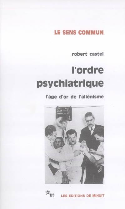 L'ordre psychiatrique : l'âge d'or de l'aliénisme