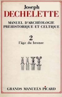 Manuel d'archéologie préhistorique et celtique. Vol. 2. Age du bronze