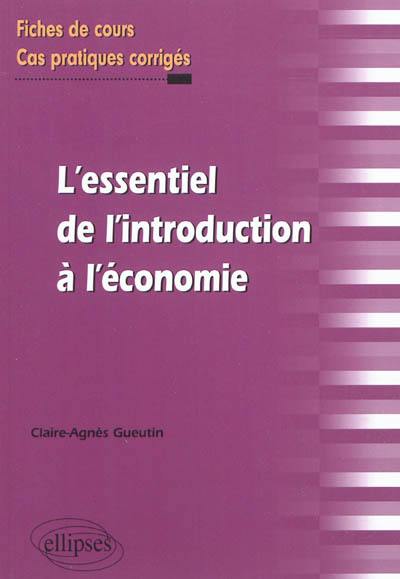 L'essentiel de l'introduction à l'économie : fiches de cours et cas pratiques corrigés