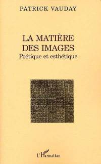 La matière des images : poétique et esthétique