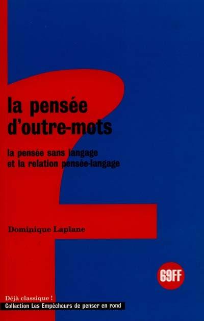 La pensée d'outre-mots : la pensée sans langage et la relation pensée-langage