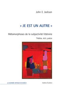 Je est un autre : métamorphoses de la subjectivité littéraire : théâtre, récit, poésie