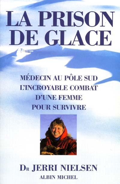 La prison de glace : médecin au pôle Sud : l'incroyable combat d'une femme pour survivre