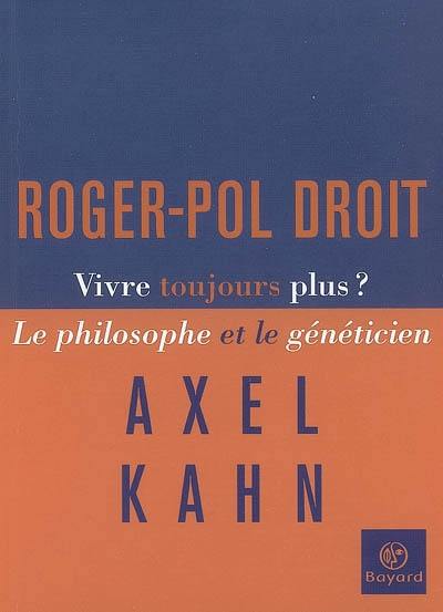 Vivre toujours plus ? : le philosophe et le généticien