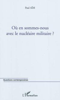 Où en sommes-nous avec le nucléaire militaire ?