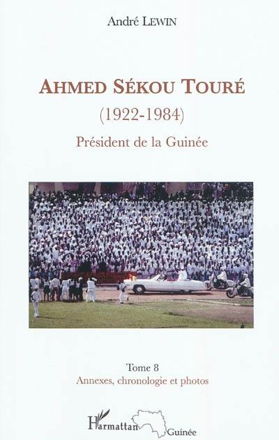 Ahmed Sékou Touré (1922-1984) : président de la Guinée de 1958 à 1984. Vol. 8. Annexes, chronologie et photos