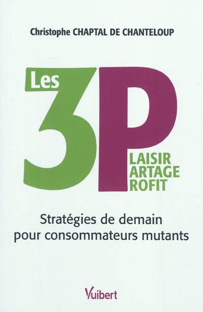 Les 3 P, plaisir, partage, profit : stratégies de demain pour consommateurs mutants