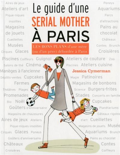 Le guide d'une serial mother à Paris : les bons plans d'une mère (ou d'un père) débordée à Paris