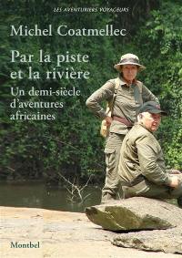 Par la piste et la rivière : un demi-siècle d'aventures africaines