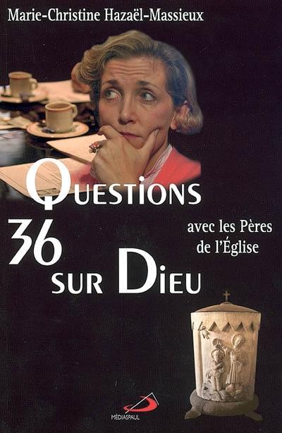 36 questions sur Dieu : avec les Pères de l'Eglise