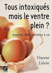 Tous intoxiqués mais le ventre plein ? : dioxine, OGM, nitrates & Co