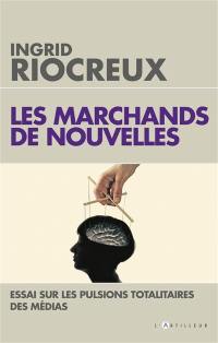 Les marchands de nouvelles : essai sur les pulsions totalitaires des médias