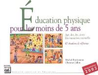 Education physique pour les moins de 5 ans : agir, lire, dire, écrire : des intéractions essentielles pour une EP de qualité, 65 situations de référence, programme 2002