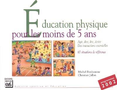 Education physique pour les moins de 5 ans : agir, lire, dire, écrire : des intéractions essentielles pour une EP de qualité, 65 situations de référence, programme 2002