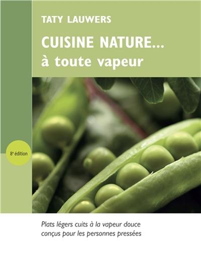 Cuisine nature... à toute vapeur : recettes de plats cuits à la vapeur douce, conçues pour les presonnes pressées et les débutants en cuisine saine