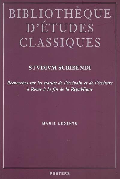 Studium scribendi : recherches sur les statuts de l'écrivain et de l'écriture à Rome à la fin de la République