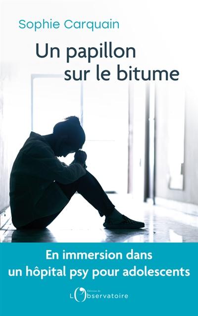 Un papillon sur le bitume : en immersion dans une unité de pédopsychiatrie