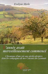 L'année avait merveilleusement commencé... : chronique d'une vie aux siècles derniers dans les campagnes de nos Coteaux du Lyonnais