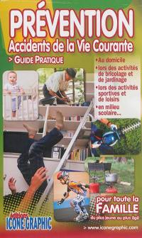 Prévention : accidents de la vie courante : guide pratique pour toute la famille du plus jeune au plus âgé