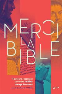 Merci la Bible : 11 auteurs racontent comment la Bible change le monde