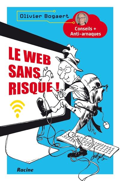 Le web sans risque ! : conseils + anti-arnaques