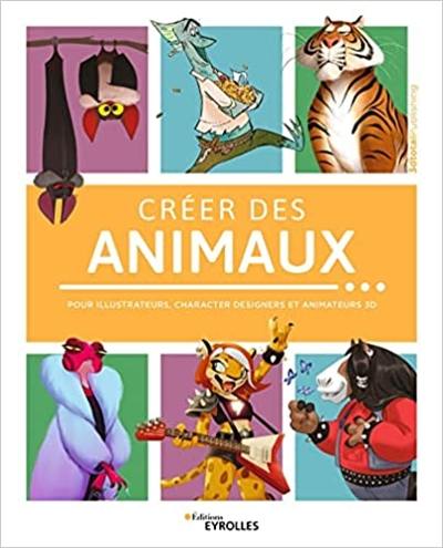 Créer des animaux : pour illustrateurs, character designers et animateurs 3D