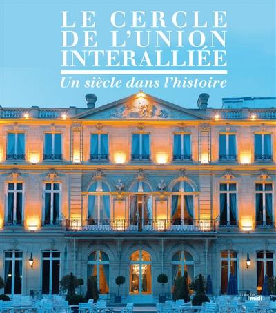 Le Cercle de l'Union interalliée : un siècle dans l'histoire