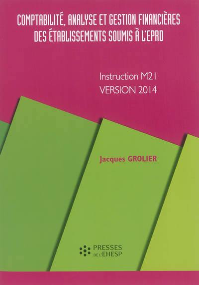 Comptabilité, analyse et gestion financières des établissements soumis à l'EPRD : instruction M21, version 2014