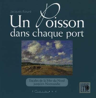 Un poisson dans chaque port : de la mer du Nord jusqu'en Normandie