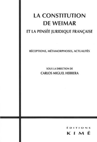 La Constitution de Weimar et la pensée juridique française : réceptions, métamorphoses, actualités