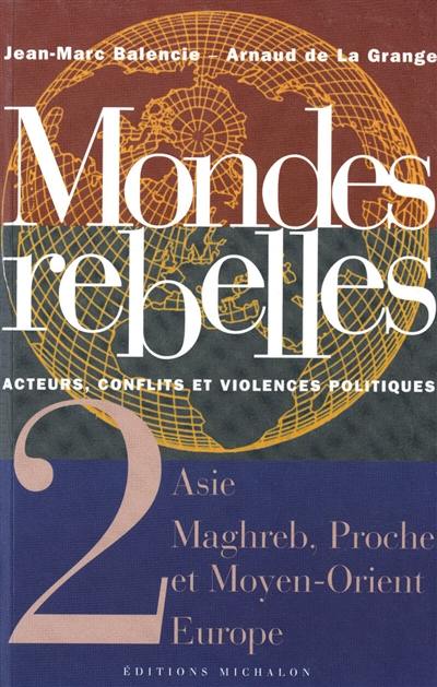 Mondes rebelles : acteurs, conflits et violences politiques. Vol. 2. Asie, Maghreb, Proche et Moyen-Orient, Europe