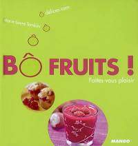 Bô fruits ! : faites-vous plaisir