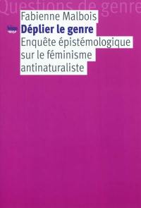 Déplier le genre : enquête épistémologique sur le féminisme antinaturaliste