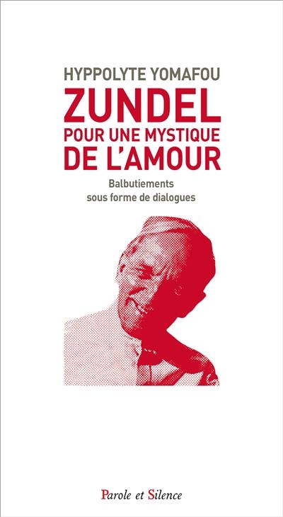 Zundel : pour une mystique de l'amour : balbutiements sous forme de dialogues