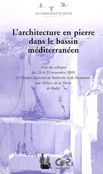 L'architecture en pierre dans le bassin méditerranéen : actes du colloque des 28 et 29 novembre 2003 à l'Institut supérieur de recherche et de formation aux métiers de la pierre de Rodez